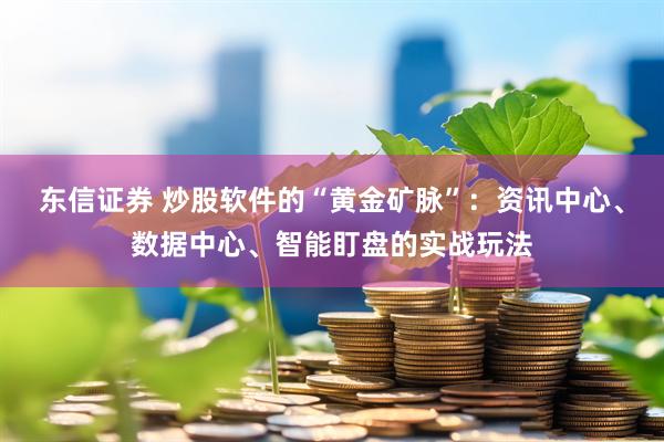 东信证券 炒股软件的“黄金矿脉”：资讯中心、数据中心、智能盯盘的实战玩法